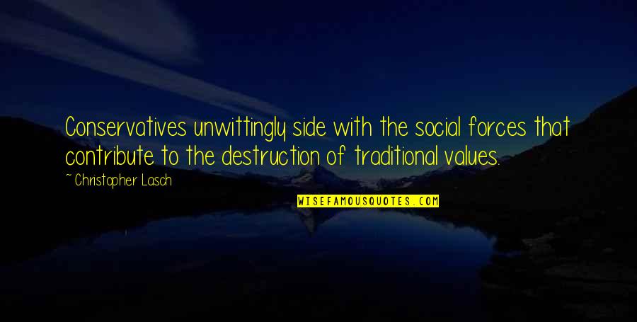 Traditional Values Quotes By Christopher Lasch: Conservatives unwittingly side with the social forces that