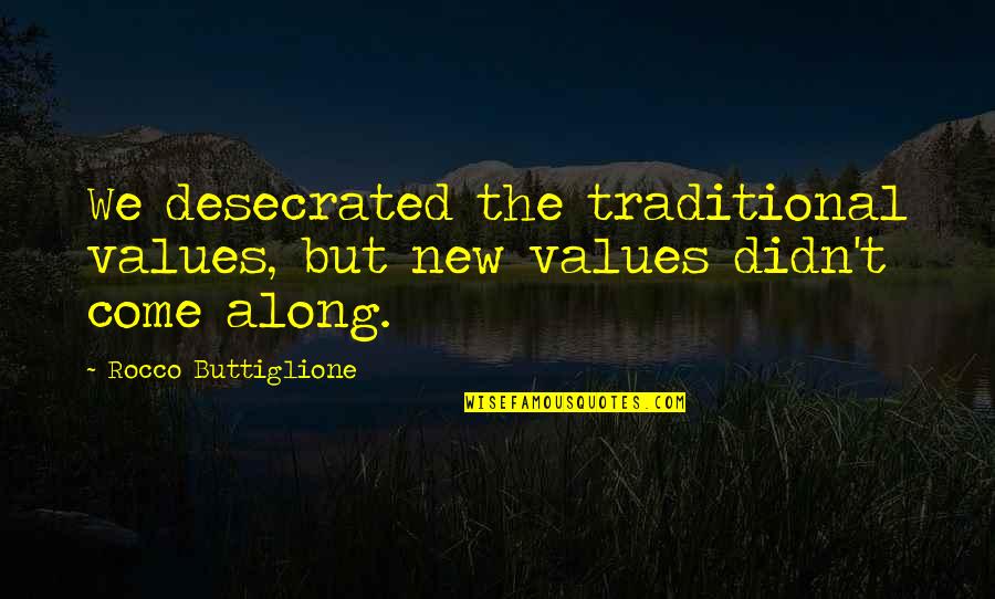 Traditional Values Quotes By Rocco Buttiglione: We desecrated the traditional values, but new values