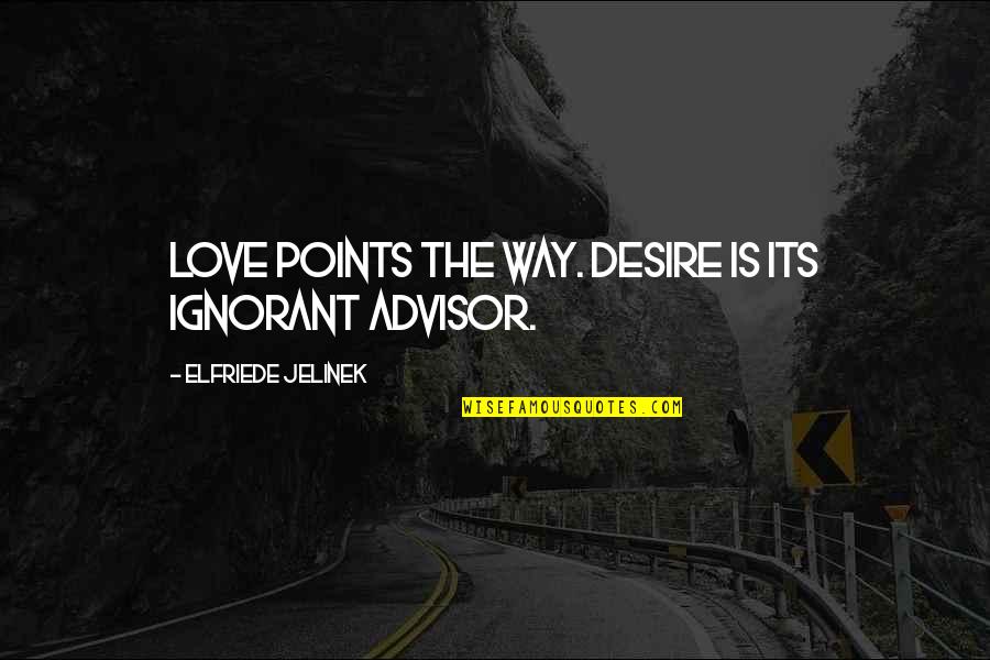 Traditionalist Quotes By Elfriede Jelinek: Love points the way. Desire is its ignorant