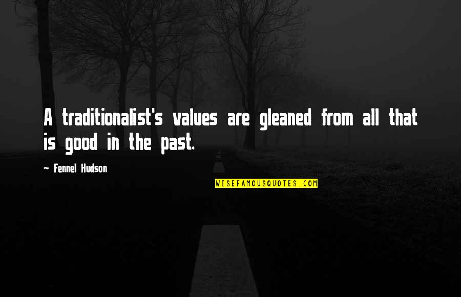 Traditionalist Quotes By Fennel Hudson: A traditionalist's values are gleaned from all that