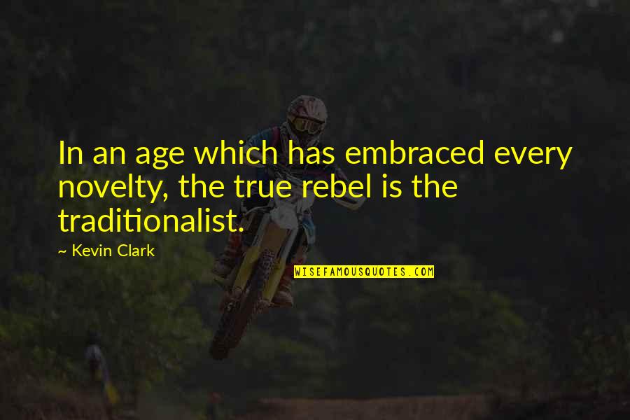 Traditionalist Quotes By Kevin Clark: In an age which has embraced every novelty,