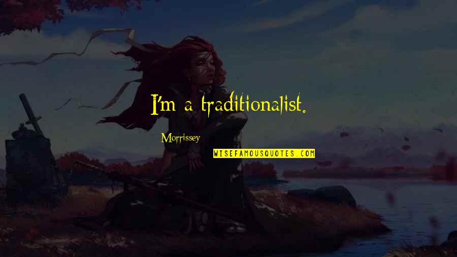 Traditionalist Quotes By Morrissey: I'm a traditionalist.