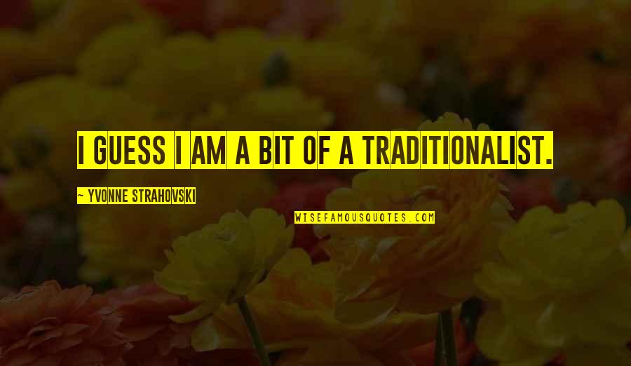 Traditionalist Quotes By Yvonne Strahovski: I guess I am a bit of a