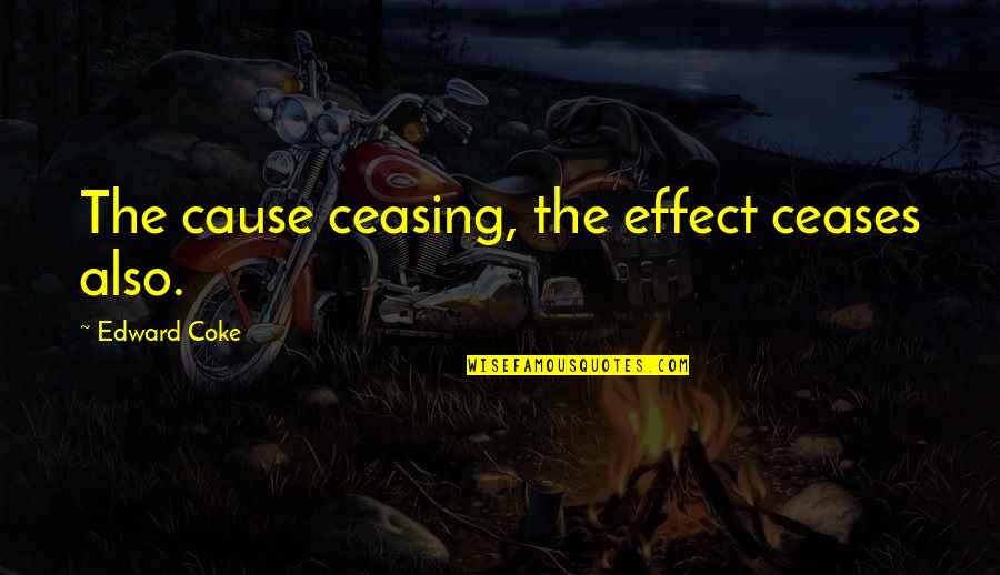 Traditionalist Workers Quotes By Edward Coke: The cause ceasing, the effect ceases also. Traditionalist Workers Quotes By Edward Coke: The cause ceasing, the effect ceases also.