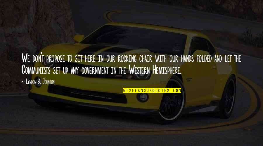 Traditionalists Beliefs Quotes By Lyndon B. Johnson: We don't propose to sit here in our