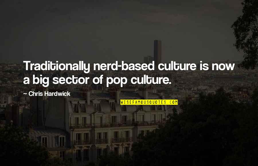Traditionally Quotes By Chris Hardwick: Traditionally nerd-based culture is now a big sector