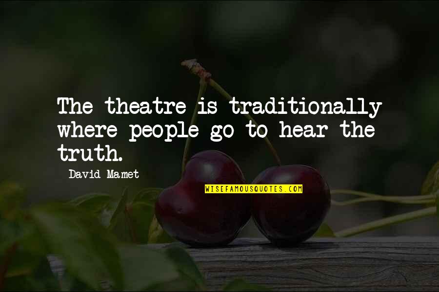 Traditionally Quotes By David Mamet: The theatre is traditionally where people go to