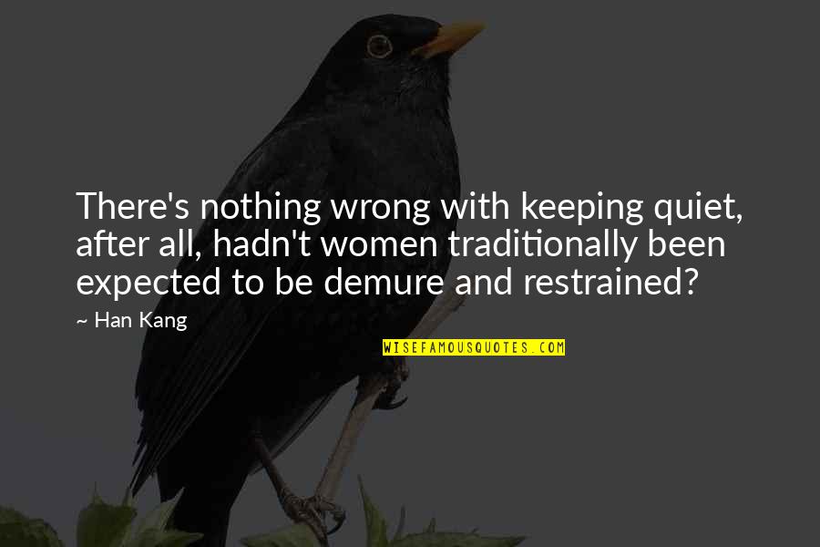 Traditionally Quotes By Han Kang: There's nothing wrong with keeping quiet, after all,