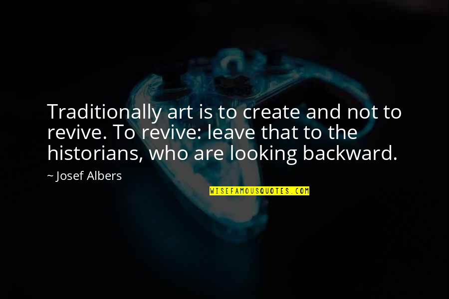 Traditionally Quotes By Josef Albers: Traditionally art is to create and not to