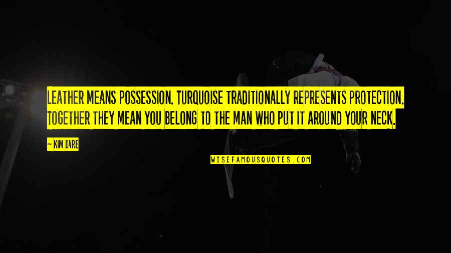 Traditionally Quotes By Kim Dare: Leather means possession. Turquoise traditionally represents protection. Together