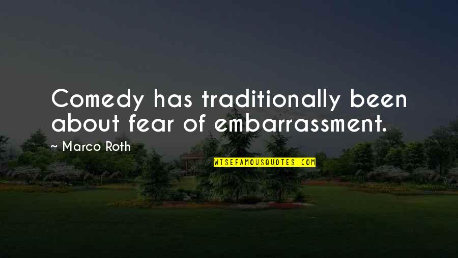 Traditionally Quotes By Marco Roth: Comedy has traditionally been about fear of embarrassment.