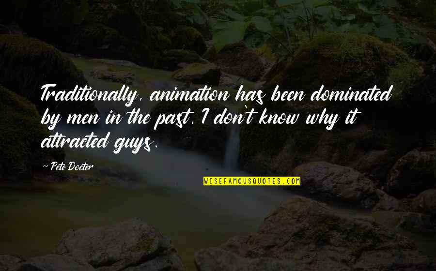 Traditionally Quotes By Pete Docter: Traditionally, animation has been dominated by men in