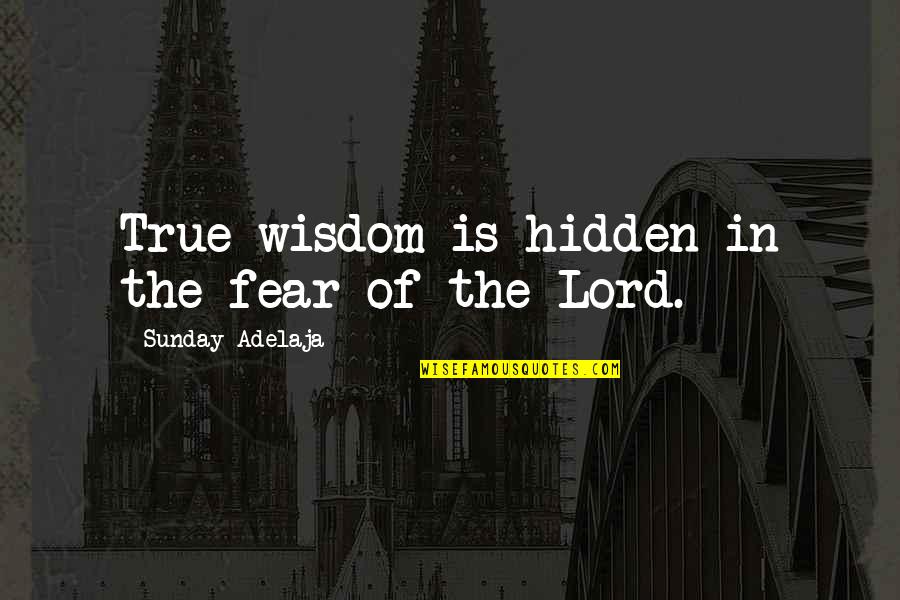 Traditionless Quotes By Sunday Adelaja: True wisdom is hidden in the fear of