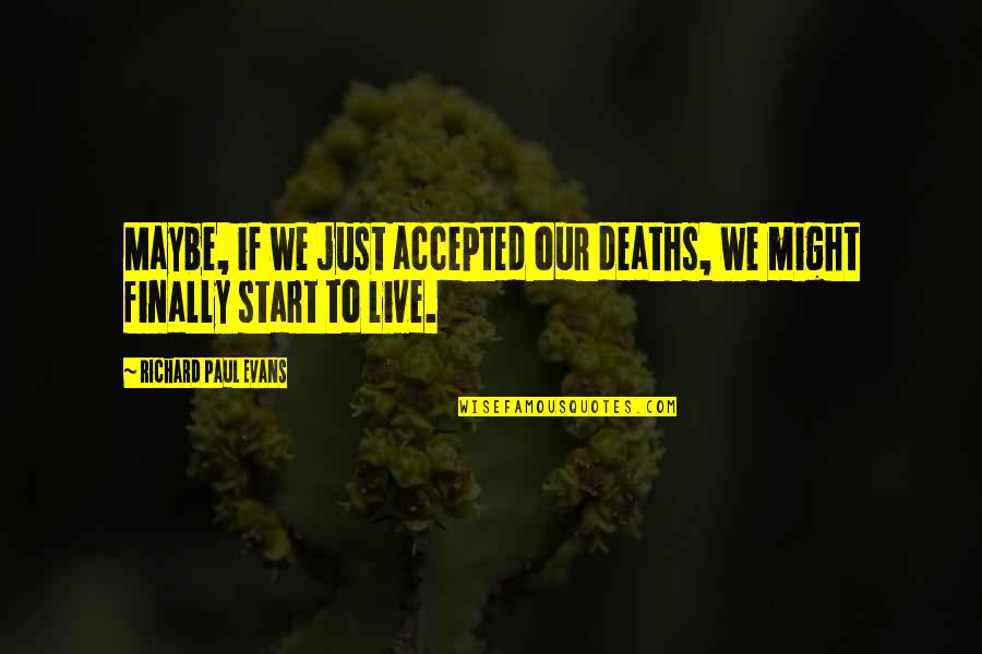 Traditionnel Of Hammamet Quotes By Richard Paul Evans: Maybe, if we just accepted our deaths, we Traditionnel Of Hammamet Quotes By Richard Paul Evans: Maybe, if we just accepted our deaths, we