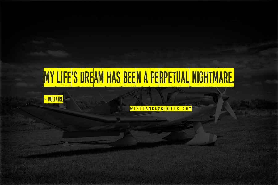 Traditionnellement Quotes By Voltaire: My life's dream has been a perpetual nightmare.