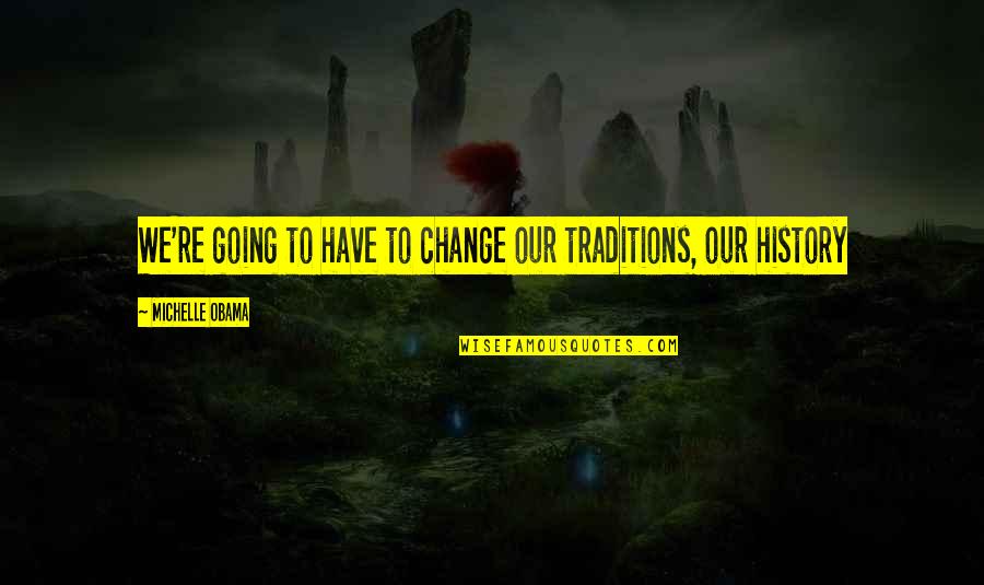 Traditions History Quotes By Michelle Obama: We're going to have to change our traditions,