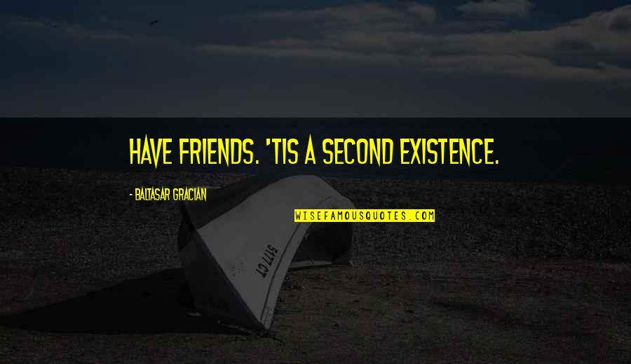 Tradu O Quotes By Baltasar Gracian: Have friends. 'Tis a second existence. Tradu O Quotes By Baltasar Gracian: Have friends. 'Tis a second existence.