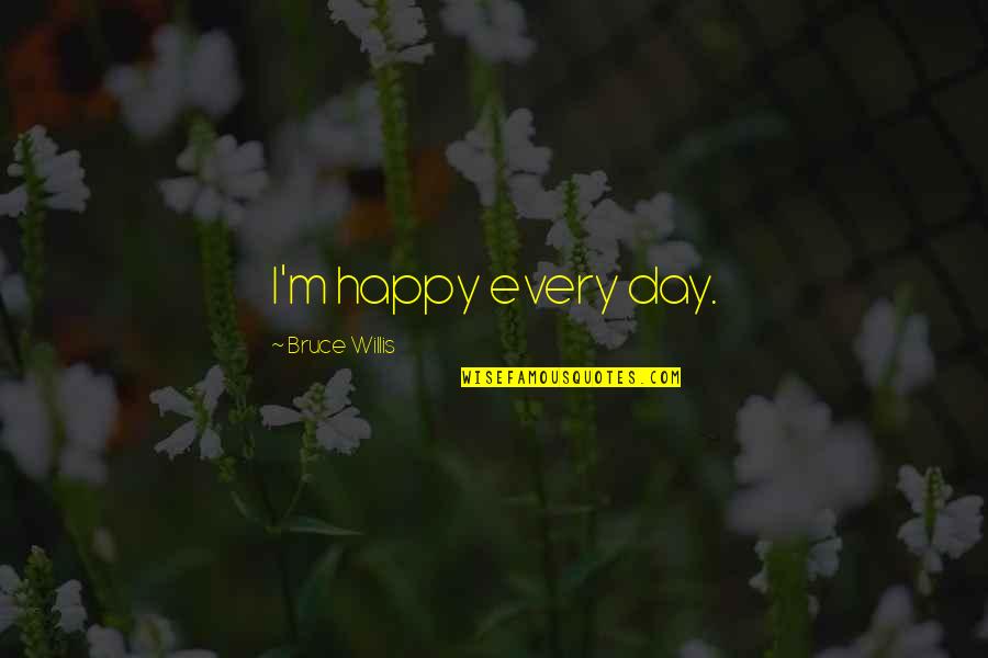 Traducere Engleza Quotes By Bruce Willis: I'm happy every day.