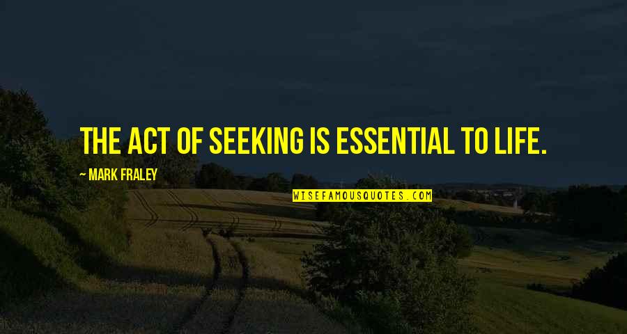 Traducida Quotes By Mark Fraley: The act of seeking is essential to life.