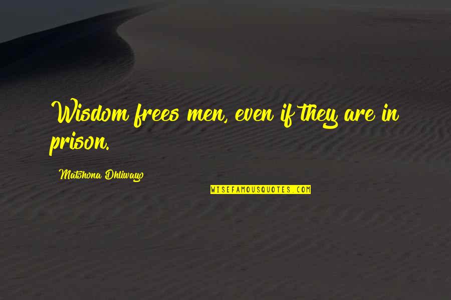 Traductores Confiables Quotes By Matshona Dhliwayo: Wisdom frees men, even if they are in