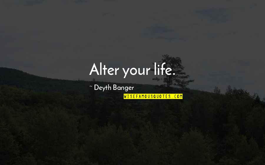 Traduire To Quotes By Deyth Banger: Alter your life. Traduire To Quotes By Deyth Banger: Alter your life.