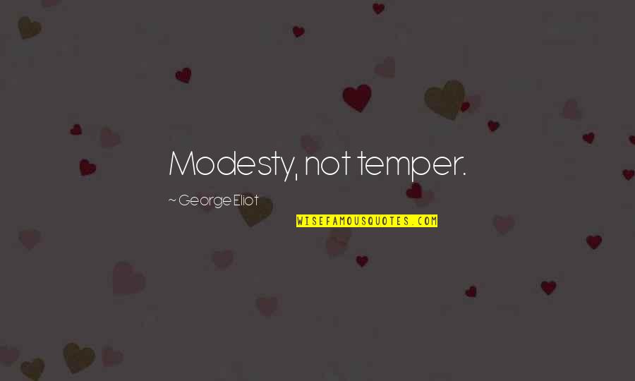 Traduire To Quotes By George Eliot: Modesty, not temper. Traduire To Quotes By George Eliot: Modesty, not temper.