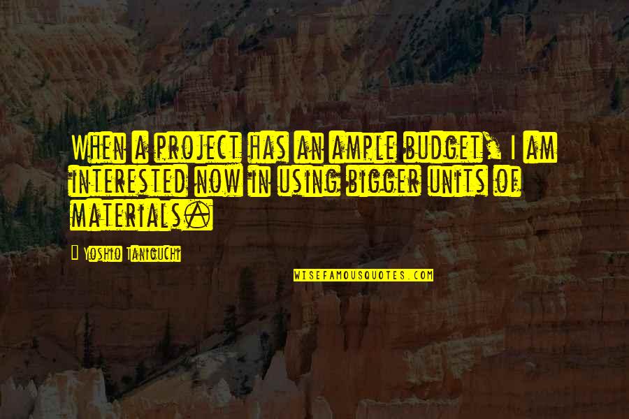 Traduzir Frances Quotes By Yoshio Taniguchi: When a project has an ample budget, I Traduzir Frances Quotes By Yoshio Taniguchi: When a project has an ample budget, I
