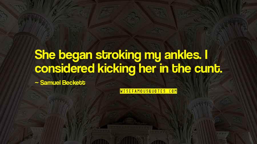 Traduzir Para Quotes By Samuel Beckett: She began stroking my ankles. I considered kicking Traduzir Para Quotes By Samuel Beckett: She began stroking my ankles. I considered kicking