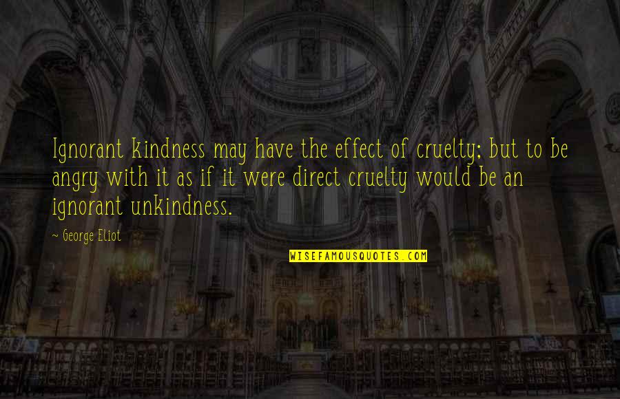 Trae Best Quotes By George Eliot: Ignorant kindness may have the effect of cruelty;