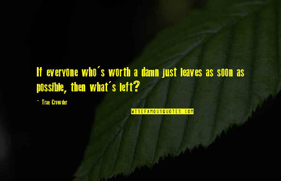 Trae Best Quotes By Trae Crowder: If everyone who's worth a damn just leaves