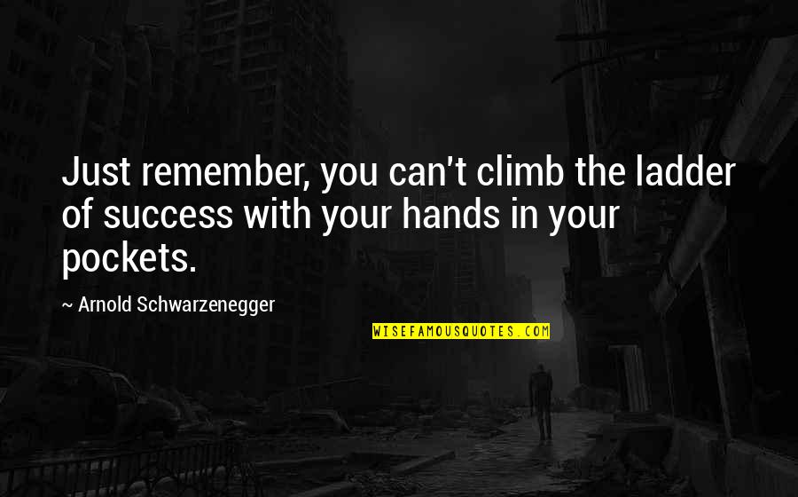 Traendo Quotes By Arnold Schwarzenegger: Just remember, you can't climb the ladder of Traendo Quotes By Arnold Schwarzenegger: Just remember, you can't climb the ladder of