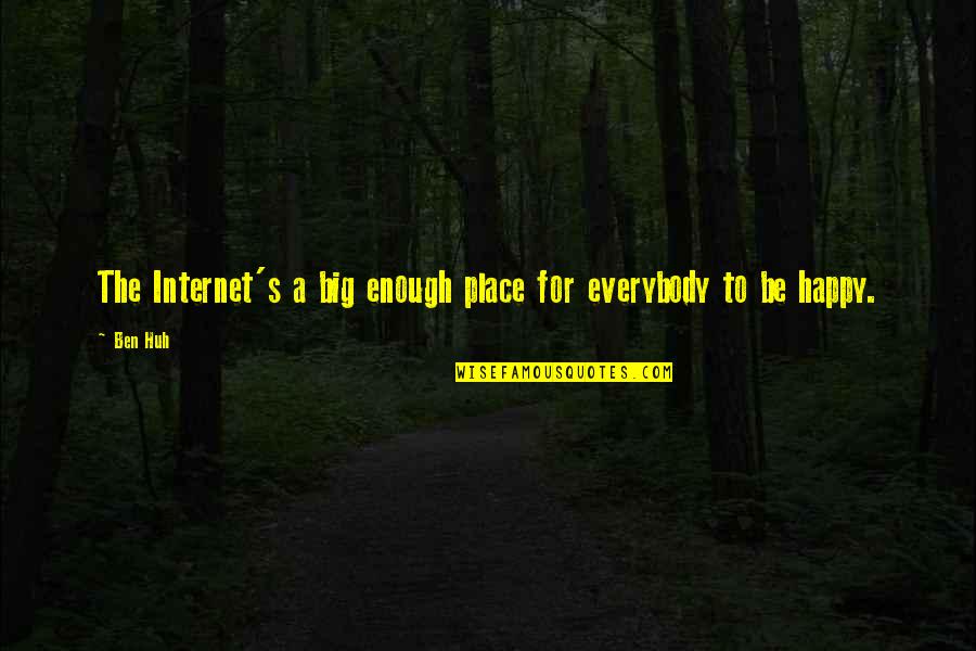Traenen Quotes By Ben Huh: The Internet's a big enough place for everybody