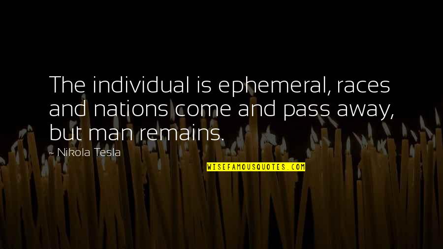 Traenkner Quotes By Nikola Tesla: The individual is ephemeral, races and nations come