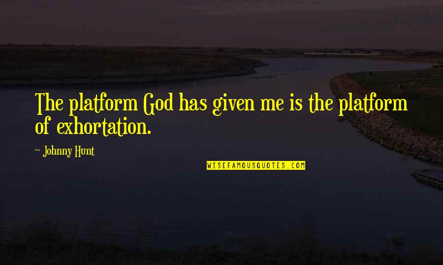 Traerags Quotes By Johnny Hunt: The platform God has given me is the