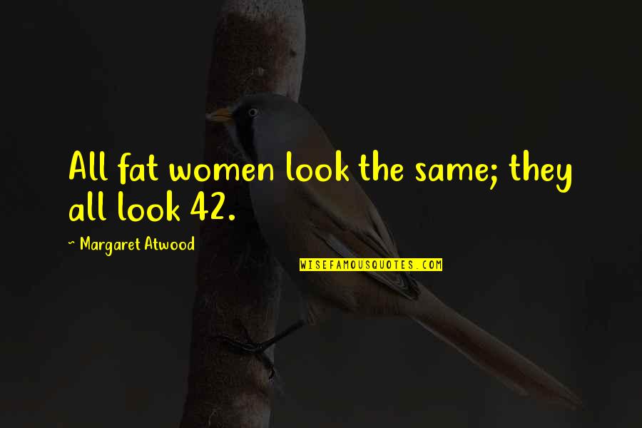 Traerags Quotes By Margaret Atwood: All fat women look the same; they all Traerags Quotes By Margaret Atwood: All fat women look the same; they all
