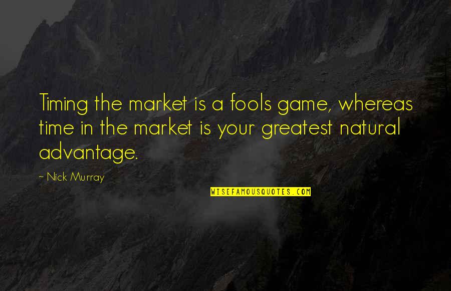 Traetelas Quotes By Nick Murray: Timing the market is a fools game, whereas