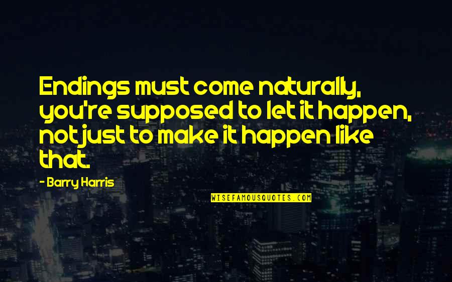 Traetta Sinfonia Quotes By Barry Harris: Endings must come naturally, you're supposed to let Traetta Sinfonia Quotes By Barry Harris: Endings must come naturally, you're supposed to let