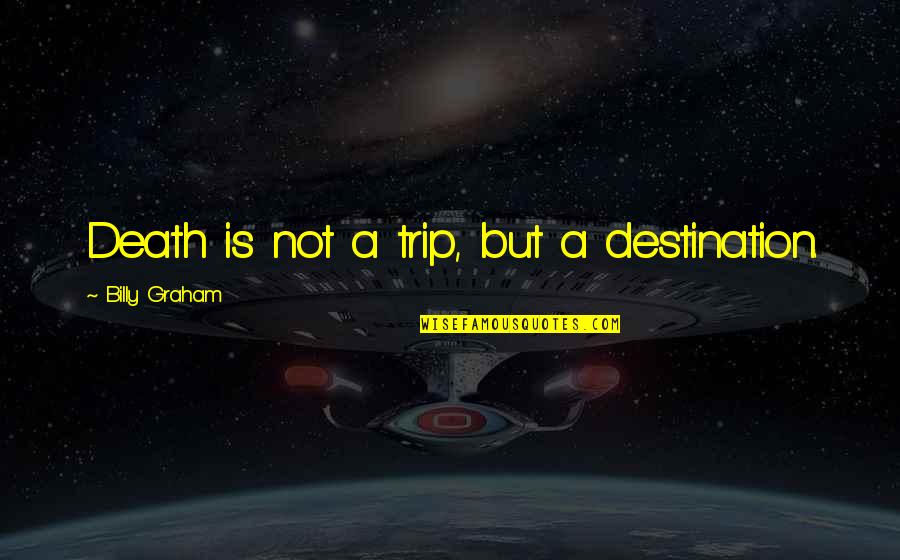 Traetta Sinfonia Quotes By Billy Graham: Death is not a trip, but a destination. Traetta Sinfonia Quotes By Billy Graham: Death is not a trip, but a destination.