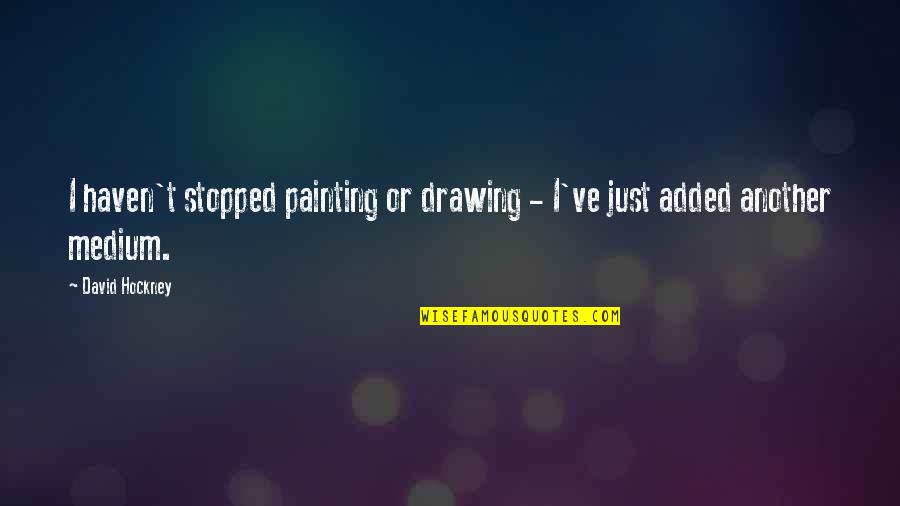 Traetta Sinfonia Quotes By David Hockney: I haven't stopped painting or drawing - I've