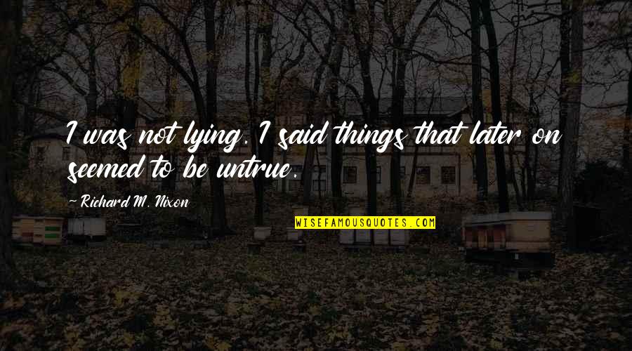 Traetta Sinfonia Quotes By Richard M. Nixon: I was not lying. I said things that Traetta Sinfonia Quotes By Richard M. Nixon: I was not lying. I said things that