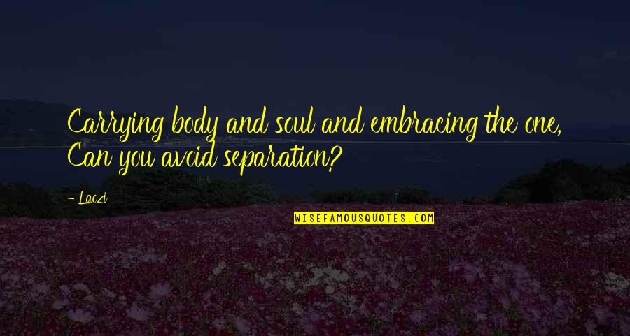 Traeumen Quotes By Laozi: Carrying body and soul and embracing the one,