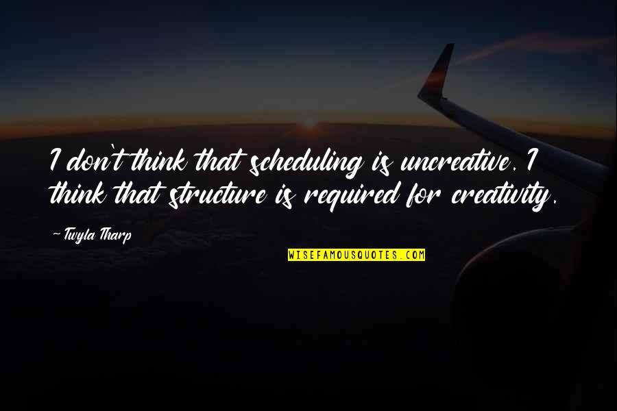 Trafalagar Quotes By Twyla Tharp: I don't think that scheduling is uncreative. I Trafalagar Quotes By Twyla Tharp: I don't think that scheduling is uncreative. I