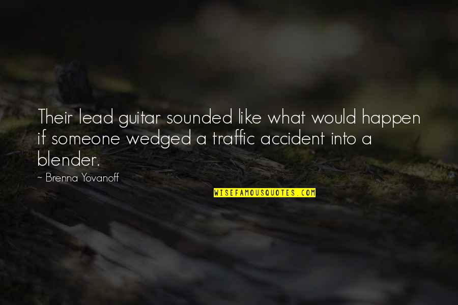 Traffic Accident Quotes By Brenna Yovanoff: Their lead guitar sounded like what would happen
