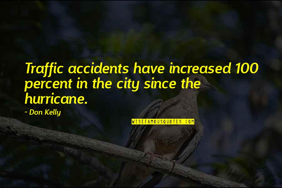 Traffic Accidents Quotes By Don Kelly: Traffic accidents have increased 100 percent in the Traffic Accidents Quotes By Don Kelly: Traffic accidents have increased 100 percent in the