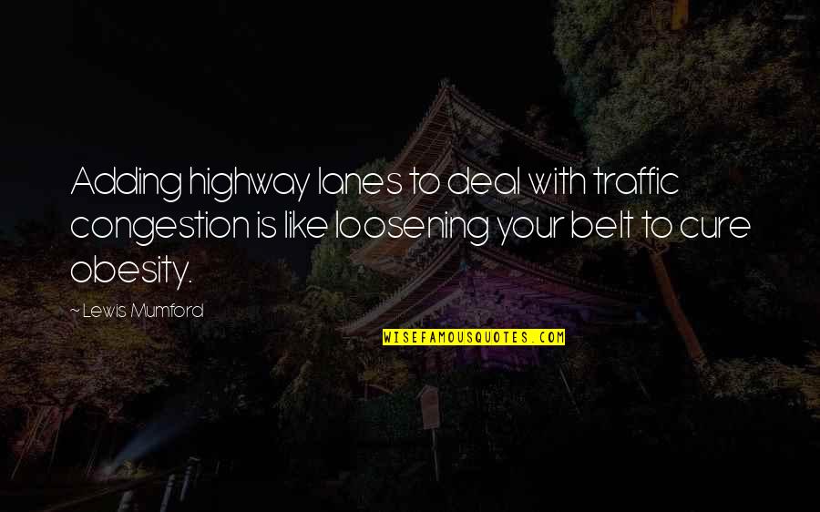 Traffic Congestion Quotes By Lewis Mumford: Adding highway lanes to deal with traffic congestion