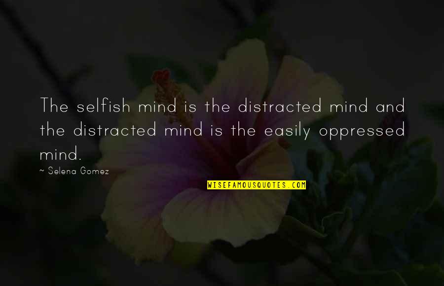 Traffic Fines Quotes By Selena Gomez: The selfish mind is the distracted mind and