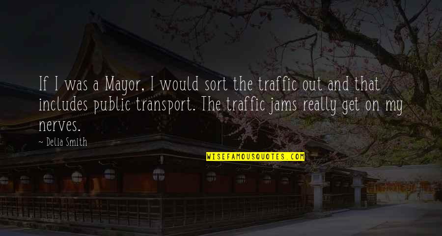 Traffic Jam Quotes By Delia Smith: If I was a Mayor, I would sort Traffic Jam Quotes By Delia Smith: If I was a Mayor, I would sort
