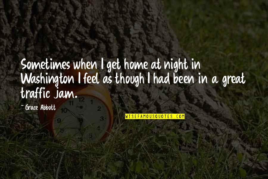 Traffic Jam Quotes By Grace Abbott: Sometimes when I get home at night in Traffic Jam Quotes By Grace Abbott: Sometimes when I get home at night in