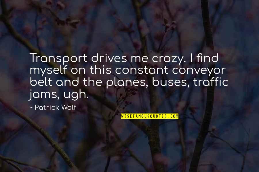Traffic Jam Quotes By Patrick Wolf: Transport drives me crazy. I find myself on Traffic Jam Quotes By Patrick Wolf: Transport drives me crazy. I find myself on