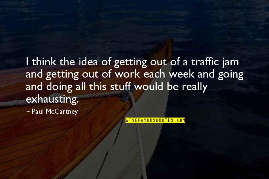 Traffic Jam Quotes By Paul McCartney: I think the idea of getting out of Traffic Jam Quotes By Paul McCartney: I think the idea of getting out of